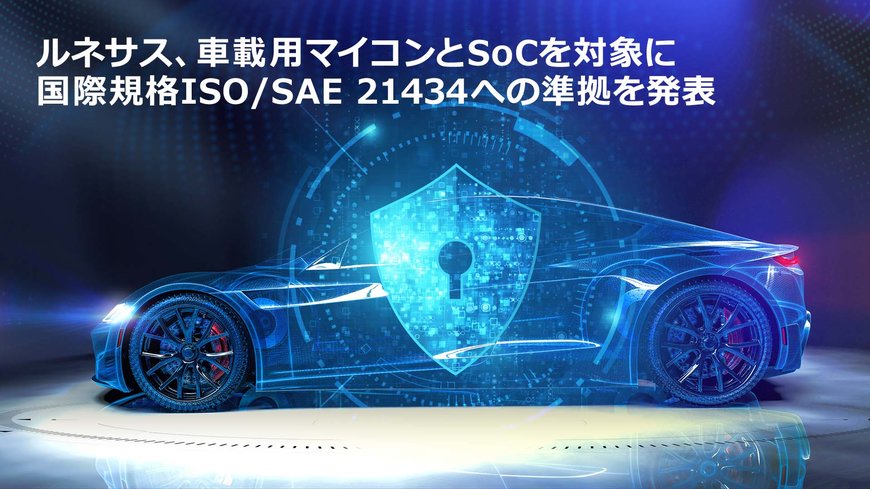 ルネサス、車載用マイコンとSoCを対象に、自動車のサイバーセキュリティ国際規格ISO/SAE 21434に準拠していくことを発表